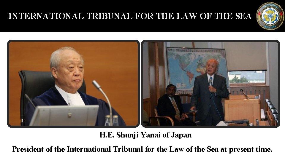 INTERNATIONAL TRIBUNAL FOR THE LAW OF THE SEA H. E. Shunji Yanai of Japan