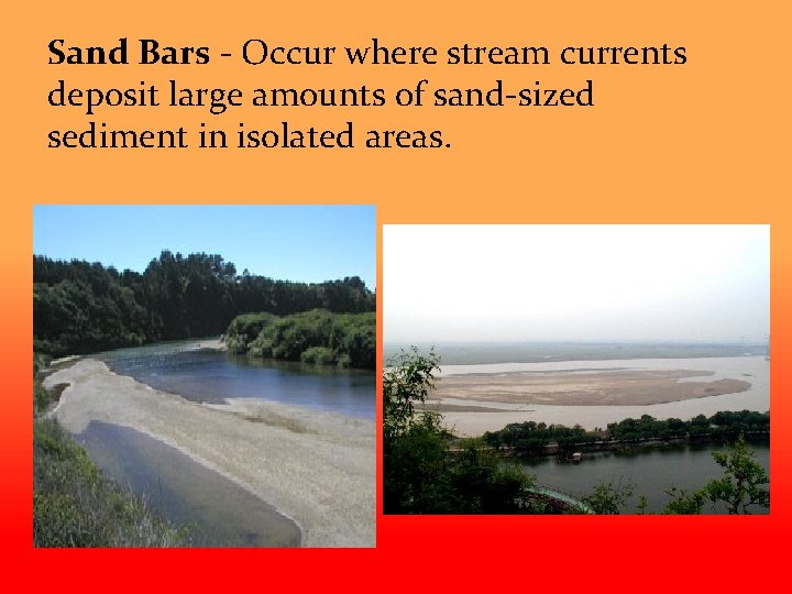 Sand Bars - Occur where stream currents deposit large amounts of sand-sized sediment in