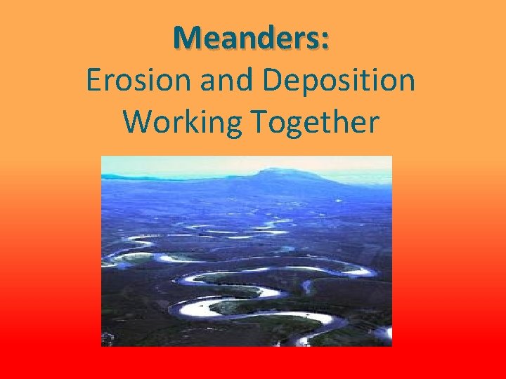 Meanders: Erosion and Deposition Working Together 