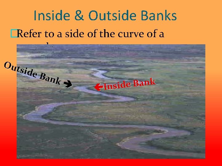 Inside & Outside Banks �Refer to a side of the curve of a meander