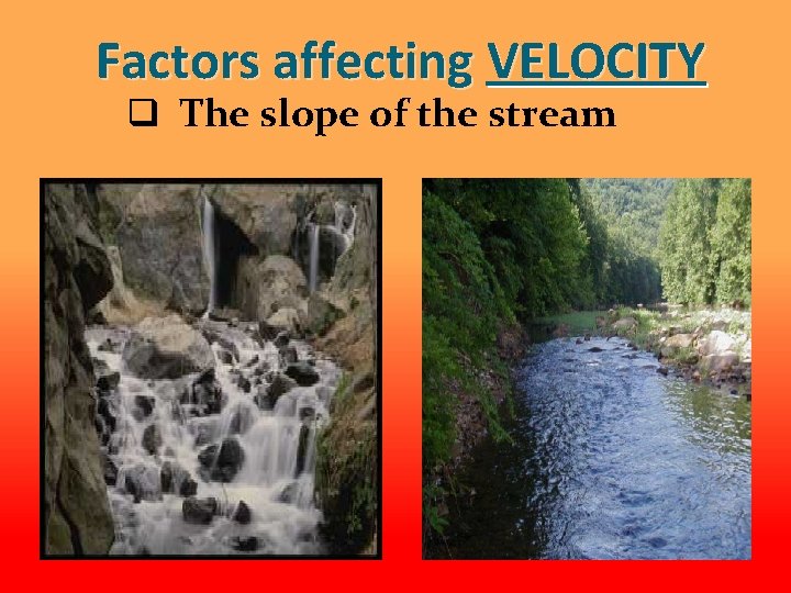 Factors affecting VELOCITY q The slope of the stream 