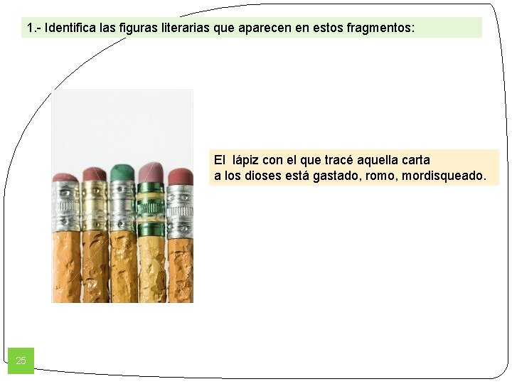 1. - Identifica las figuras literarias que aparecen en estos fragmentos: El lápiz con 1. - Identifica las figuras literarias que aparecen en estos fragmentos: El lápiz con