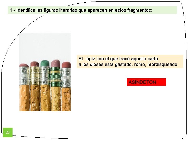 1. - Identifica las figuras literarias que aparecen en estos fragmentos: El lápiz con 1. - Identifica las figuras literarias que aparecen en estos fragmentos: El lápiz con