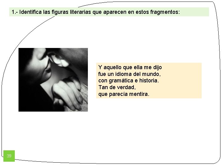 1. - Identifica las figuras literarias que aparecen en estos fragmentos: Y aquello que