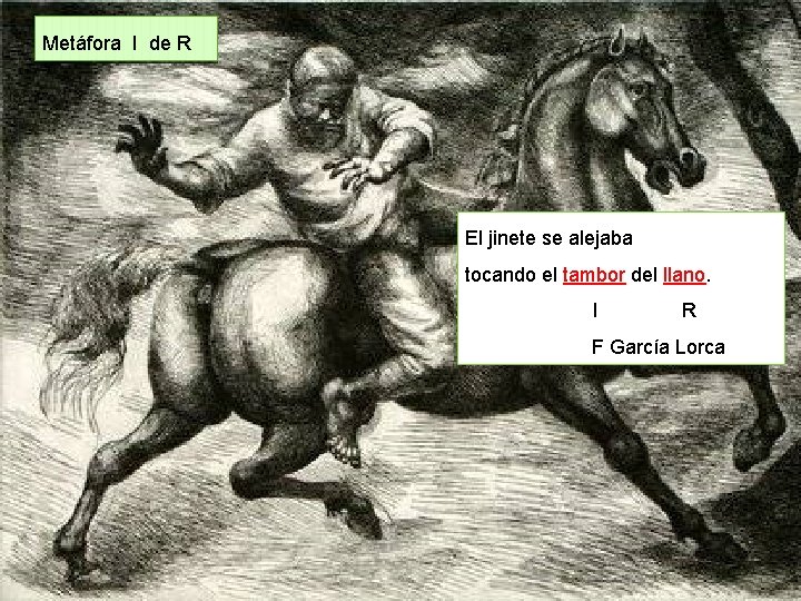 Metáfora I de R El jinete se alejaba tocando el tambor del llano. I Metáfora I de R El jinete se alejaba tocando el tambor del llano. I