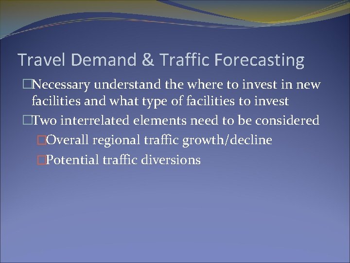 Travel Demand & Traffic Forecasting �Necessary understand the where to invest in new facilities