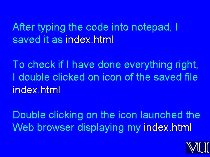 After typing the code into notepad, I saved it as index. html To check