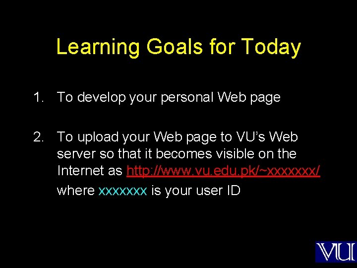 Learning Goals for Today 1. To develop your personal Web page 2. To upload