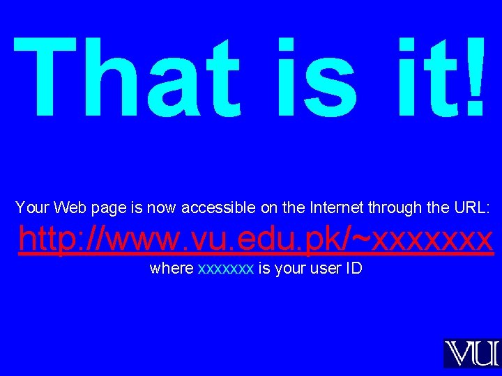 That is it! Your Web page is now accessible on the Internet through the