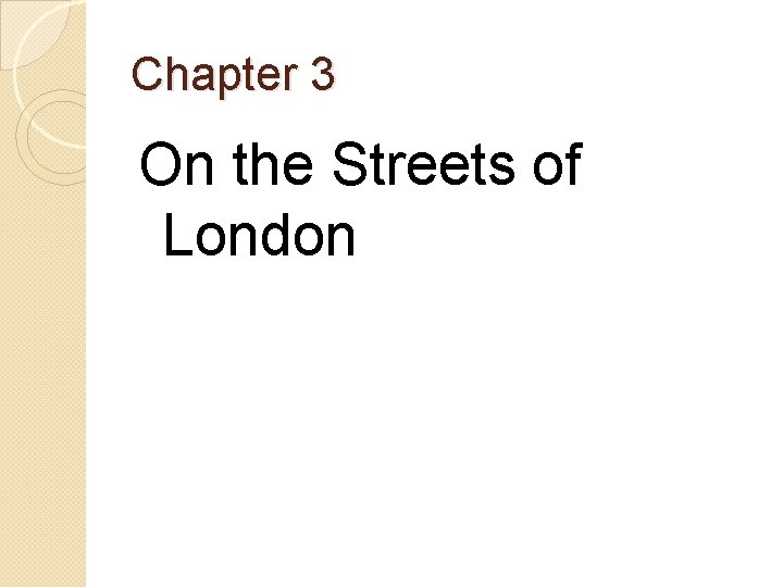 Chapter 3 On the Streets of London Chapter 3 On the Streets of London