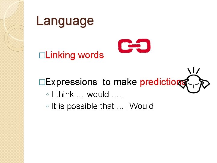 Language �Linking words �Expressions to make predictions ◦ I think … would …. . Language �Linking words �Expressions to make predictions ◦ I think … would …. .