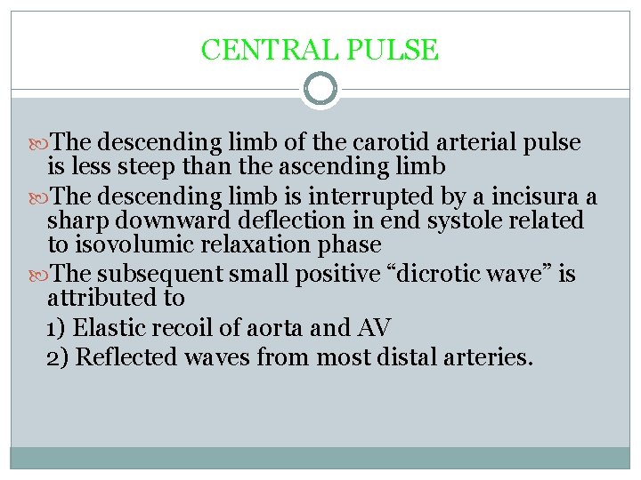 CENTRAL PULSE The descending limb of the carotid arterial pulse is less steep than