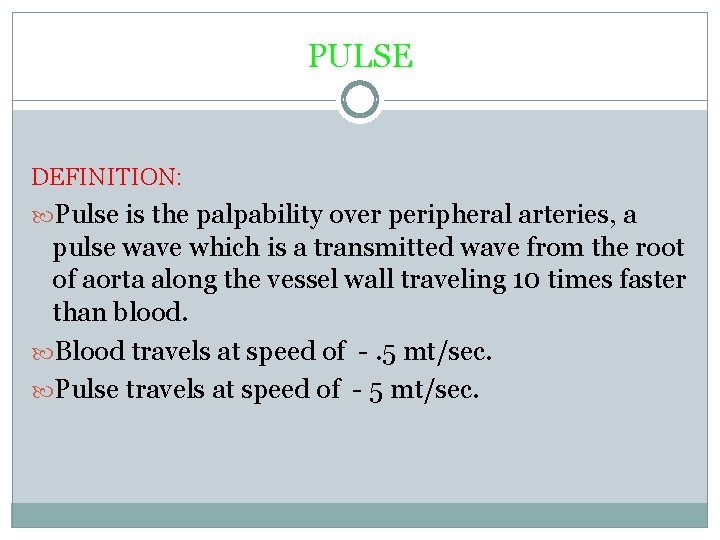 PULSE DEFINITION: Pulse is the palpability over peripheral arteries, a pulse wave which is