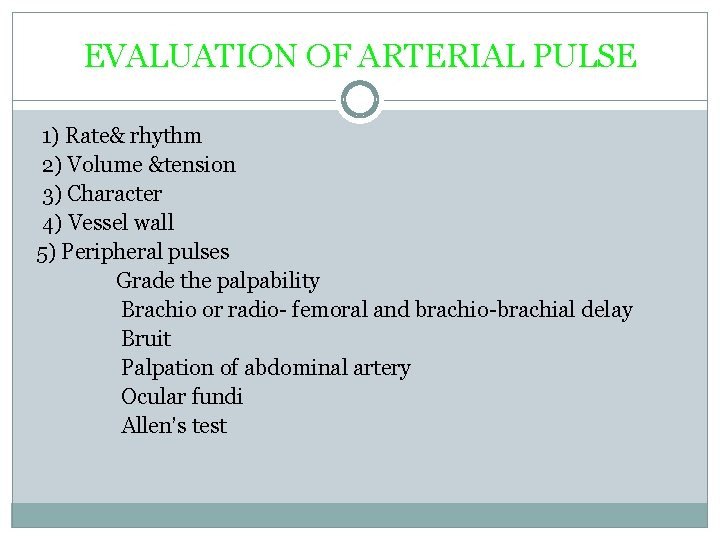 EVALUATION OF ARTERIAL PULSE 1) Rate& rhythm 2) Volume &tension 3) Character 4) Vessel