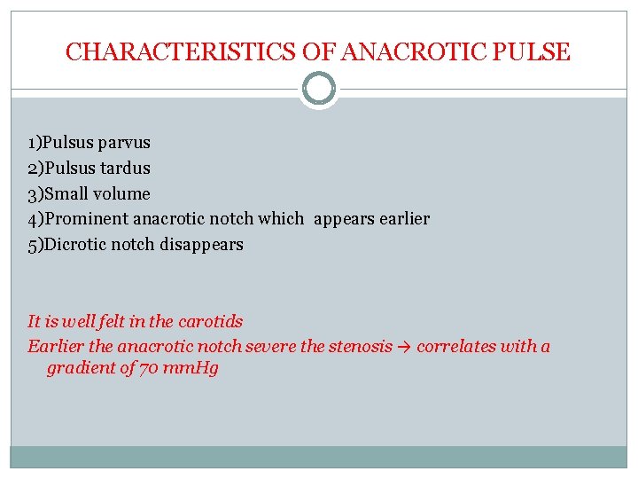 CHARACTERISTICS OF ANACROTIC PULSE 1)Pulsus parvus 2)Pulsus tardus 3)Small volume 4)Prominent anacrotic notch which