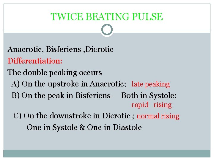 TWICE BEATING PULSE Anacrotic, Bisferiens , Dicrotic Differentiation: The double peaking occurs A) On