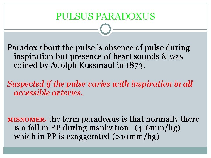 PULSUS PARADOXUS Paradox about the pulse is absence of pulse during inspiration but presence