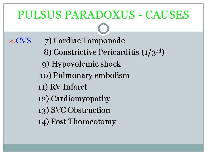 PULSUS PARADOXUS - CAUSES CVS 7) Cardiac Tamponade 8) Constrictive Pericarditis (1/3 rd) 9)