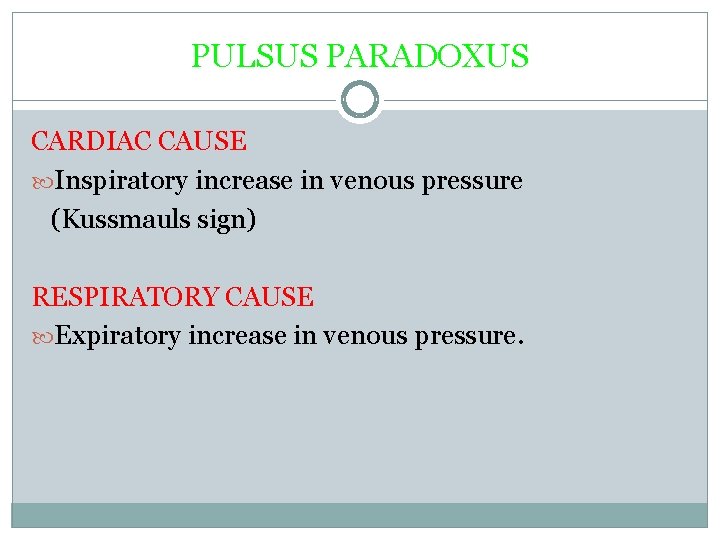 PULSUS PARADOXUS CARDIAC CAUSE Inspiratory increase in venous pressure (Kussmauls sign) RESPIRATORY CAUSE Expiratory