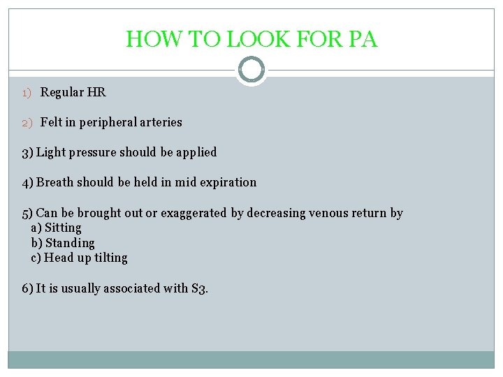 HOW TO LOOK FOR PA 1) Regular HR 2) Felt in peripheral arteries 3)
