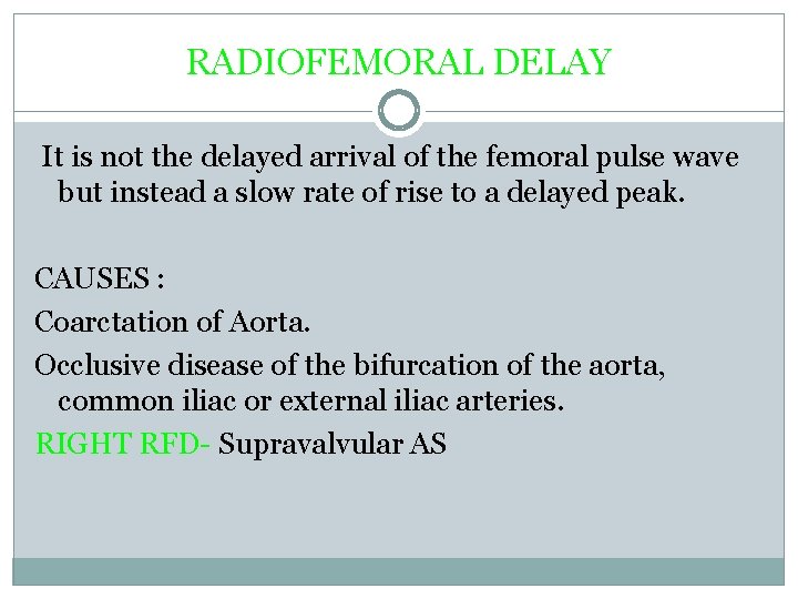 RADIOFEMORAL DELAY It is not the delayed arrival of the femoral pulse wave but