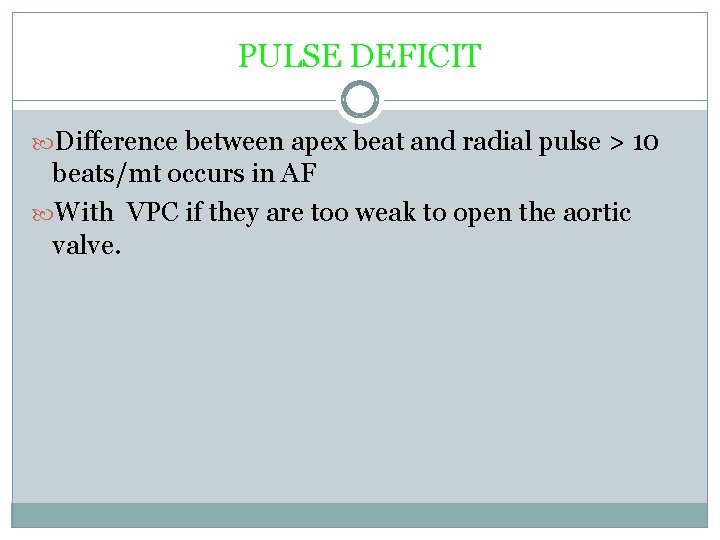 PULSE DEFICIT Difference between apex beat and radial pulse > 10 beats/mt occurs in