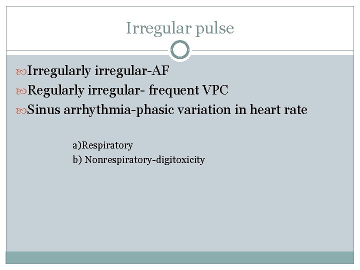 Irregular pulse Irregularly irregular-AF Regularly irregular- frequent VPC Sinus arrhythmia-phasic variation in heart rate