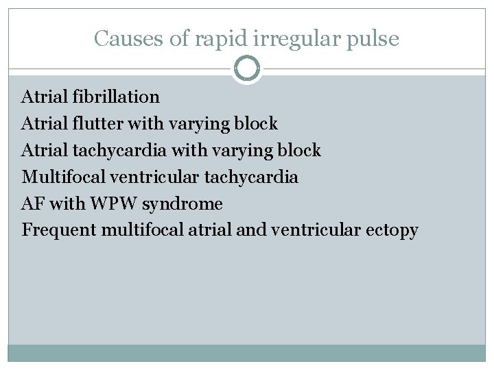 Causes of rapid irregular pulse Atrial fibrillation Atrial flutter with varying block Atrial tachycardia