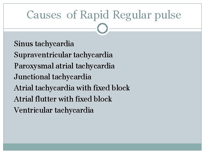 Causes of Rapid Regular pulse Sinus tachycardia Supraventricular tachycardia Paroxysmal atrial tachycardia Junctional tachycardia