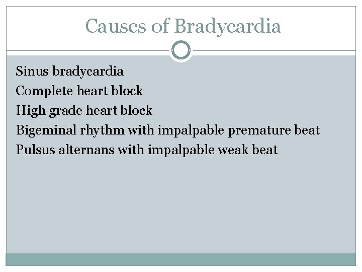 Causes of Bradycardia Sinus bradycardia Complete heart block High grade heart block Bigeminal rhythm