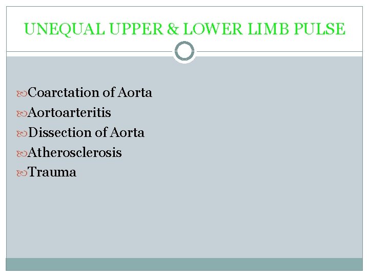 UNEQUAL UPPER & LOWER LIMB PULSE Coarctation of Aorta Aortoarteritis Dissection of Aorta Atherosclerosis