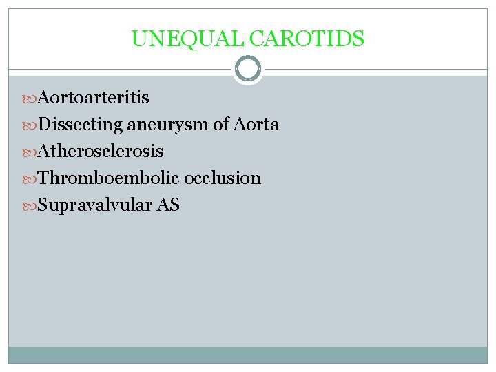 UNEQUAL CAROTIDS Aortoarteritis Dissecting aneurysm of Aorta Atherosclerosis Thromboembolic occlusion Supravalvular AS 
