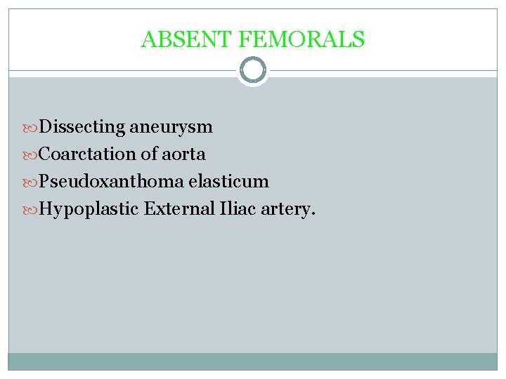 ABSENT FEMORALS Dissecting aneurysm Coarctation of aorta Pseudoxanthoma elasticum Hypoplastic External Iliac artery. 