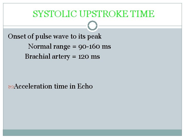 SYSTOLIC UPSTROKE TIME Onset of pulse wave to its peak Normal range = 90