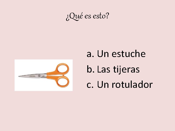 ¿Qué es esto? a. Un estuche b. Las tijeras c. Un rotulador 