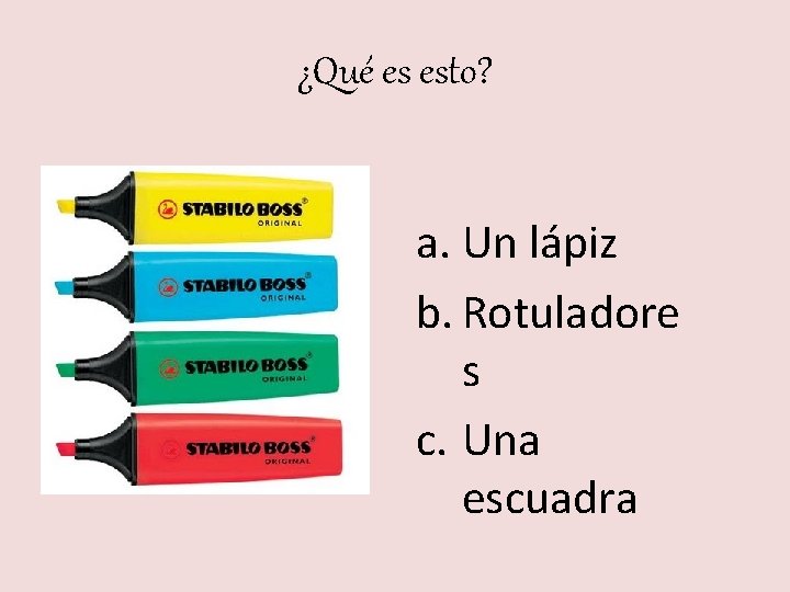 ¿Qué es esto? a. Un lápiz b. Rotuladore s c. Una escuadra 