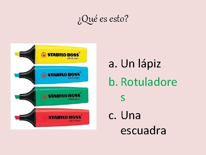 ¿Qué es esto? a. Un lápiz b. Rotuladore s c. Una escuadra 