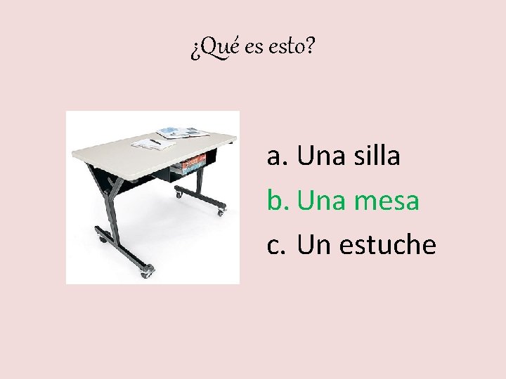 ¿Qué es esto? a. Una silla b. Una mesa c. Un estuche 