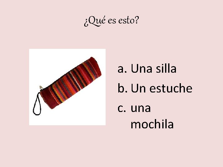 ¿Qué es esto? a. Una silla b. Un estuche c. una mochila 