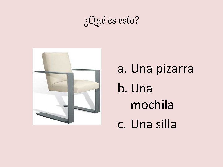 ¿Qué es esto? a. Una pizarra b. Una mochila c. Una silla 