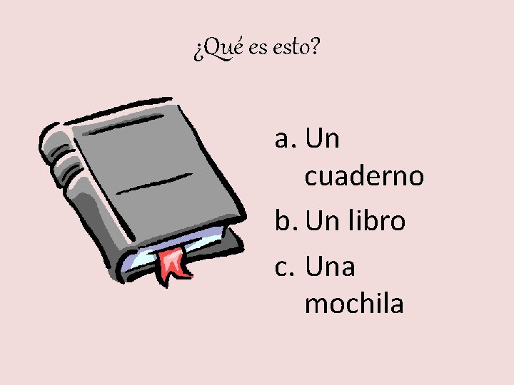 ¿Qué es esto? a. Un cuaderno b. Un libro c. Una mochila 