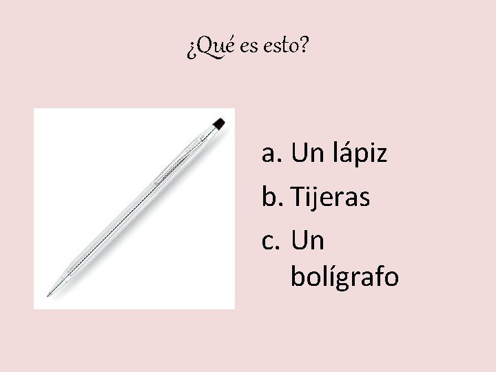 ¿Qué es esto? a. Un lápiz b. Tijeras c. Un bolígrafo 