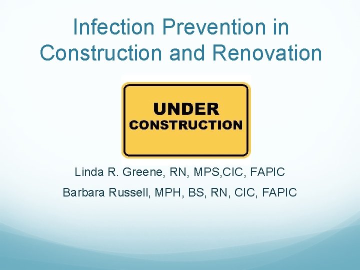 Infection Prevention in Construction and Renovation Linda R. Greene, RN, MPS, CIC, FAPIC Barbara