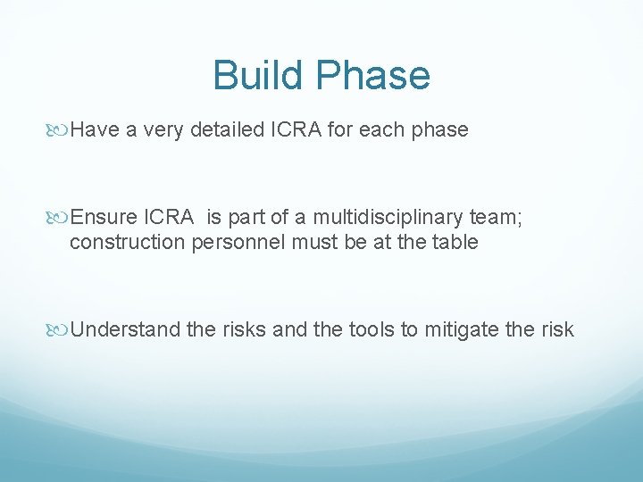 Build Phase Have a very detailed ICRA for each phase Ensure ICRA is part