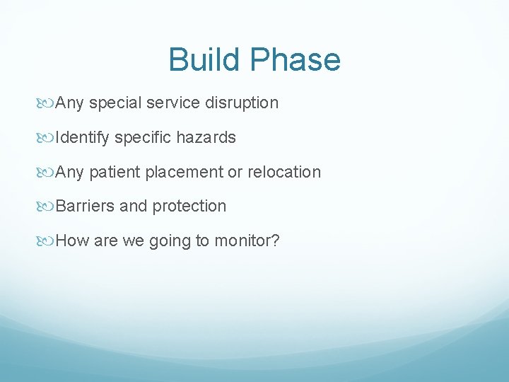 Build Phase Any special service disruption Identify specific hazards Any patient placement or relocation
