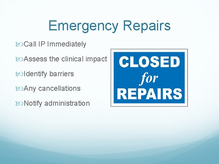 Emergency Repairs Call IP Immediately Assess the clinical impact Identify barriers Any cancellations Notify