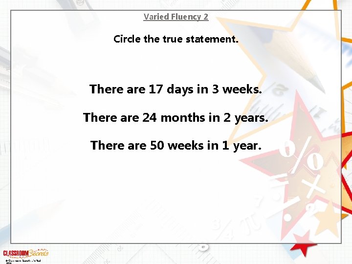 Varied Fluency 2 Circle the true statement. There are 17 days in 3 weeks.