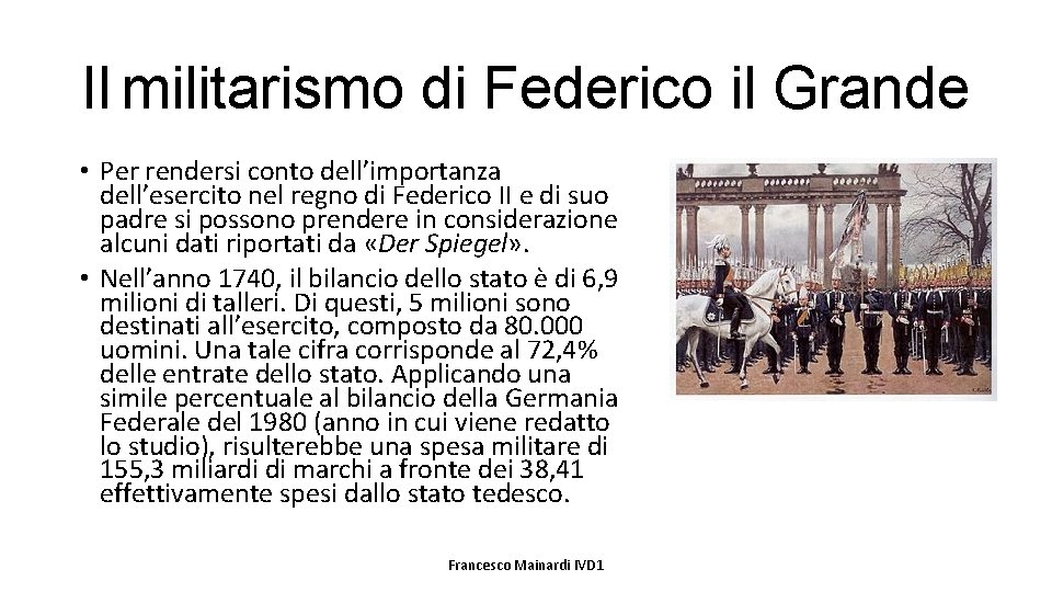 Il militarismo di Federico il Grande • Per rendersi conto dell’importanza dell’esercito nel regno