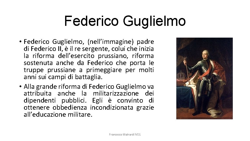 Federico Guglielmo • Federico Guglielmo, (nell’immagine) padre di Federico II, è il re sergente,