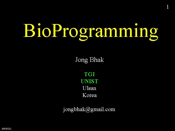 1 Bio. Programming Jong Bhak TGI UNIST Ulsan Korea jongbhak@gmail. com 20030321 